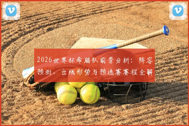 2026世界杯希腊队前景分析：阵容预测、出线形势与预选赛赛程全解读